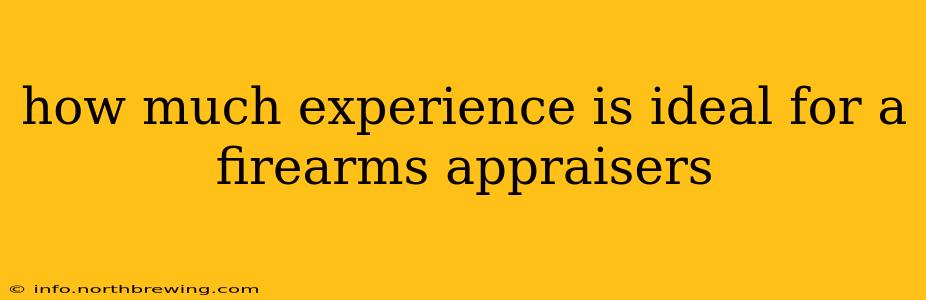 how much experience is ideal for a firearms appraisers