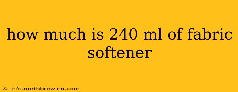 how much is 240 ml of fabric softener