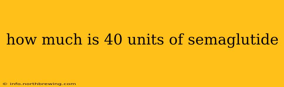 how much is 40 units of semaglutide