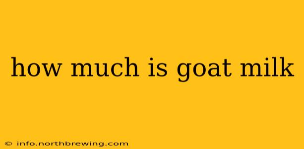 how much is goat milk