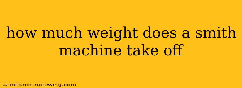 how much weight does a smith machine take off