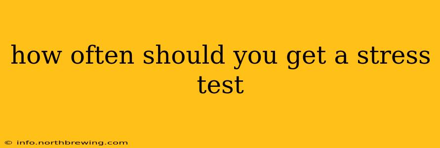 how often should you get a stress test