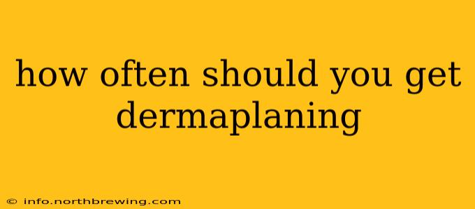 how often should you get dermaplaning