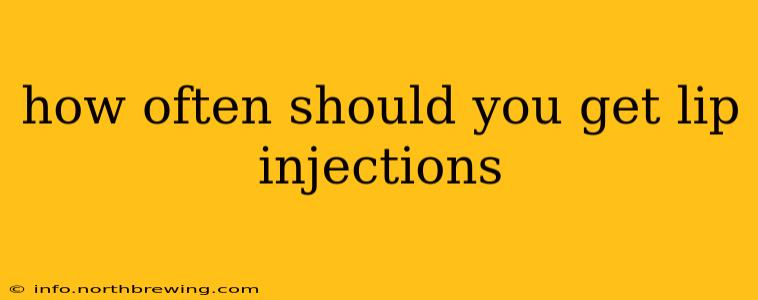 how often should you get lip injections