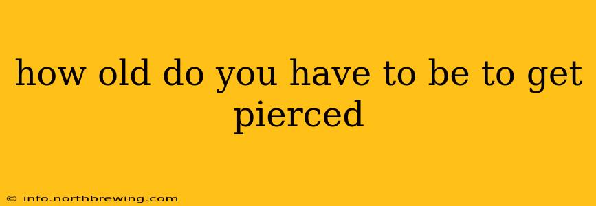 how old do you have to be to get pierced