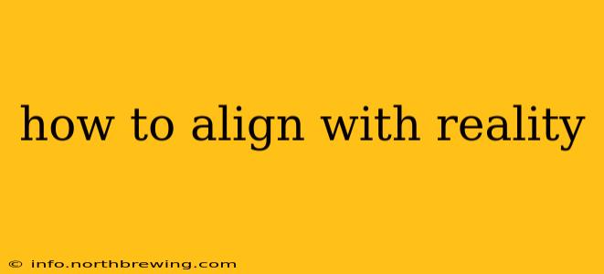 how to align with reality