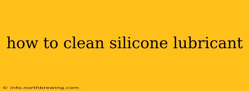 how to clean silicone lubricant
