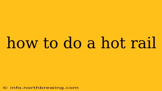 how to do a hot rail