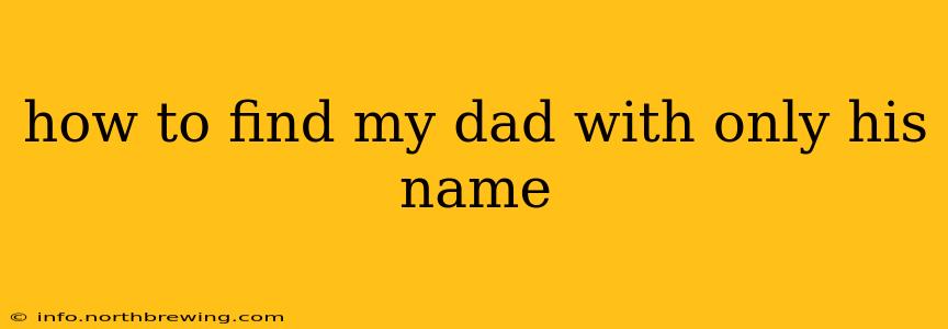 how to find my dad with only his name