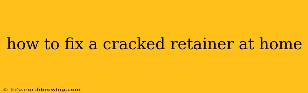 how to fix a cracked retainer at home