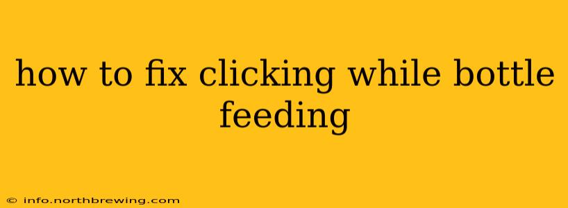 how to fix clicking while bottle feeding