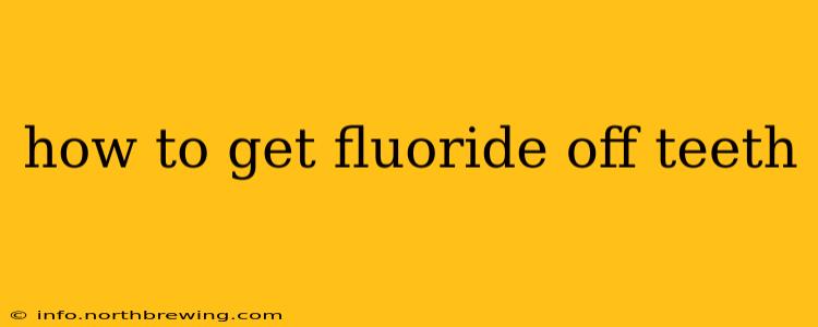 how to get fluoride off teeth