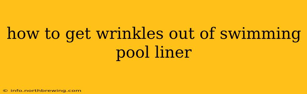 how to get wrinkles out of swimming pool liner