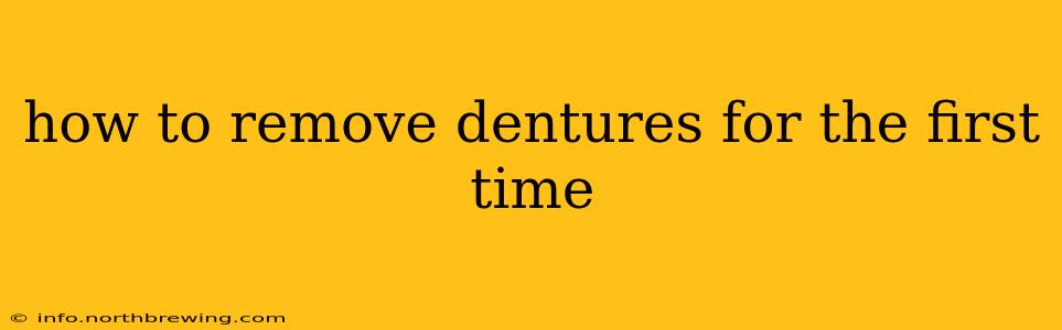 how to remove dentures for the first time