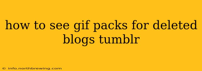 how to see gif packs for deleted blogs tumblr
