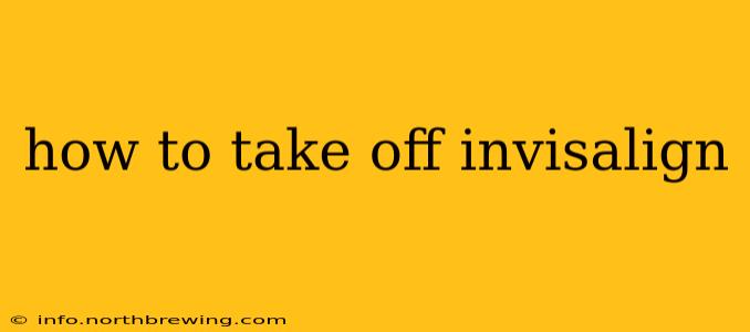 how to take off invisalign