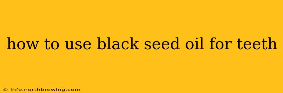 how to use black seed oil for teeth