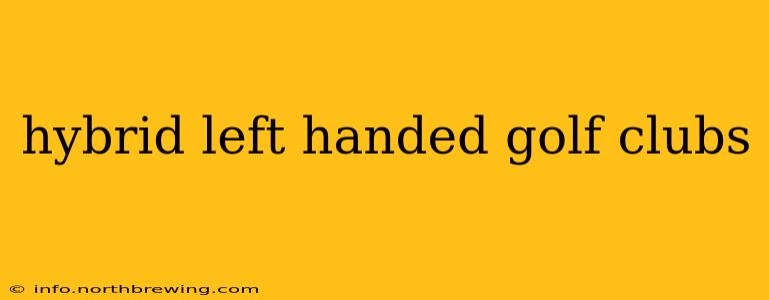 hybrid left handed golf clubs