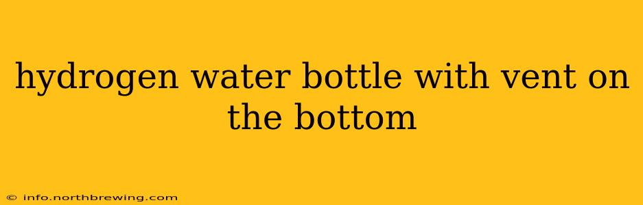 hydrogen water bottle with vent on the bottom