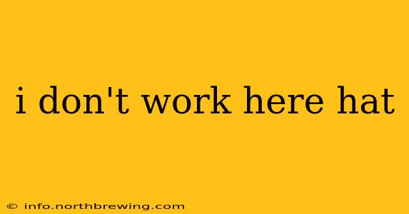 i don't work here hat