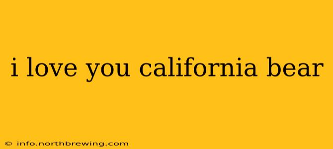 i love you california bear