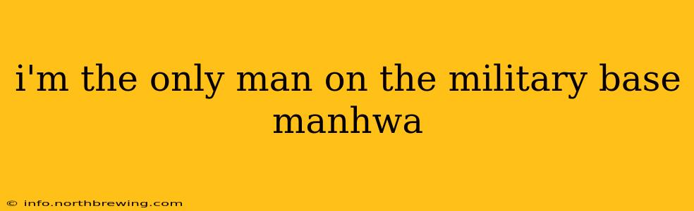 i'm the only man on the military base manhwa