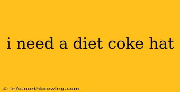 i need a diet coke hat