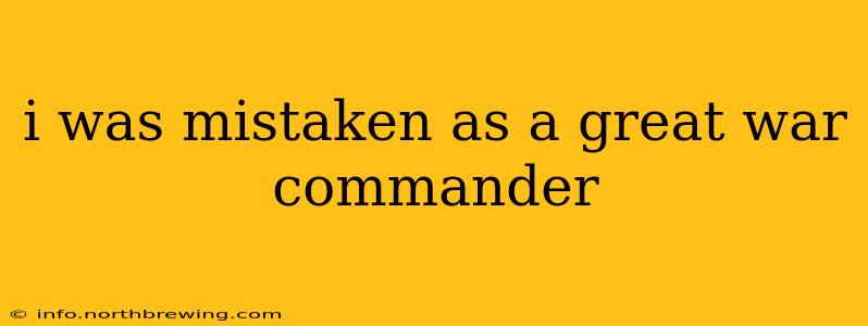 i was mistaken as a great war commander
