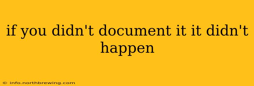 if you didn't document it it didn't happen