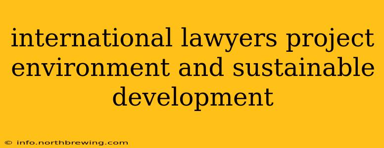 international lawyers project environment and sustainable development
