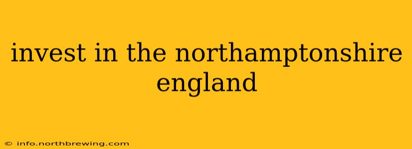 invest in the northamptonshire england