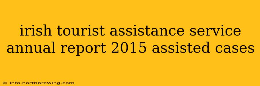 irish tourist assistance service annual report 2015 assisted cases