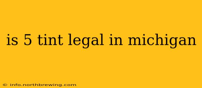 is 5 tint legal in michigan