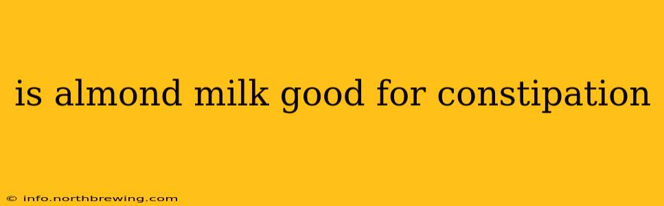 is almond milk good for constipation