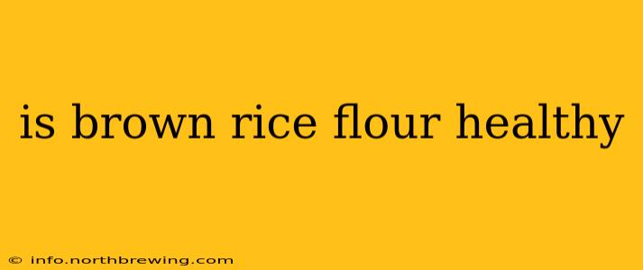 is brown rice flour healthy