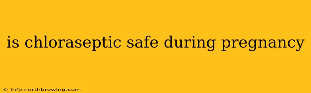is chloraseptic safe during pregnancy