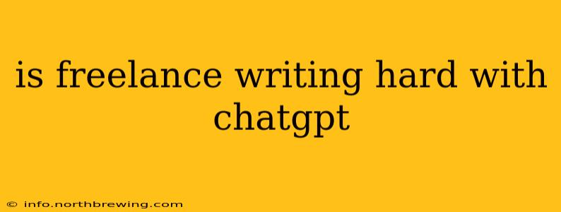 is freelance writing hard with chatgpt