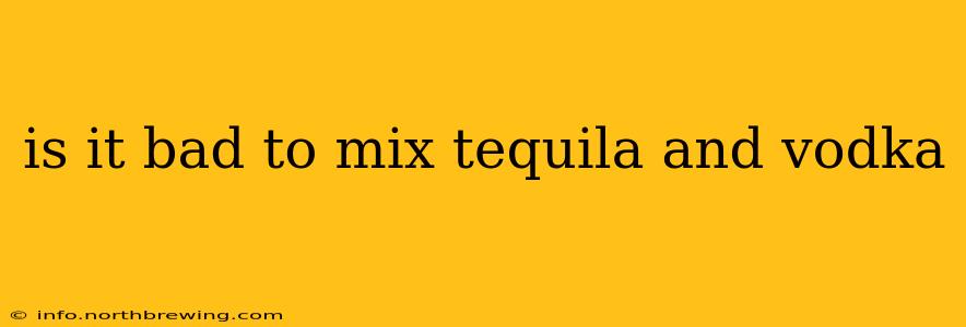 is it bad to mix tequila and vodka