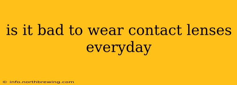 is it bad to wear contact lenses everyday