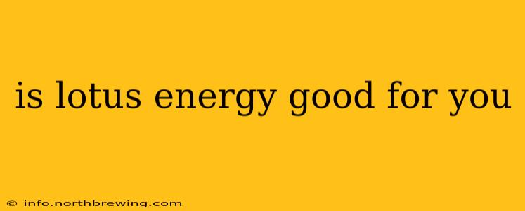 is lotus energy good for you
