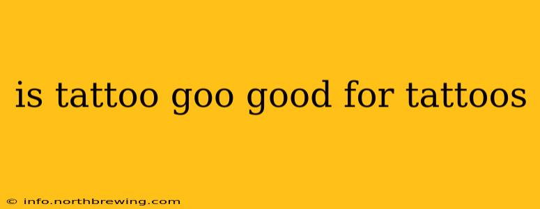 is tattoo goo good for tattoos