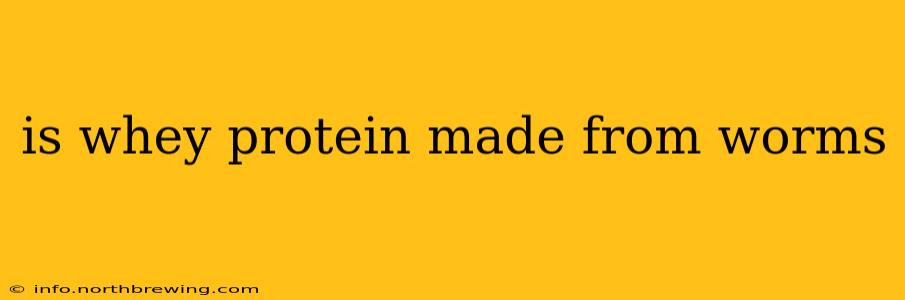 is whey protein made from worms
