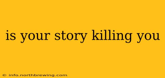 is your story killing you