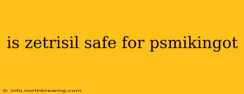 is zetrisil safe for psmikingot