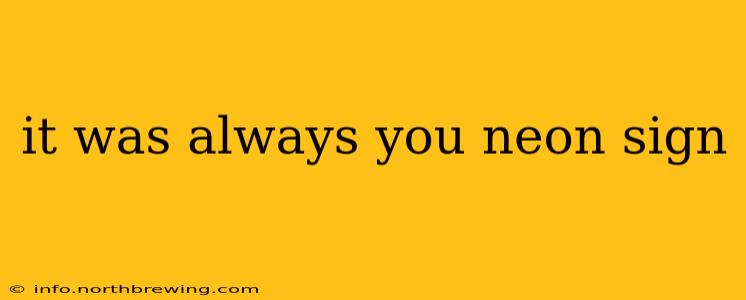 it was always you neon sign