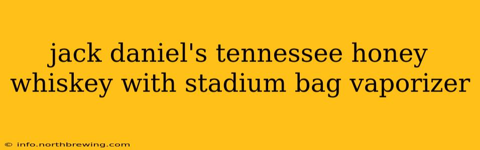 jack daniel's tennessee honey whiskey with stadium bag vaporizer