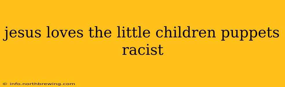 jesus loves the little children puppets racist