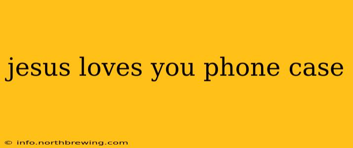 jesus loves you phone case