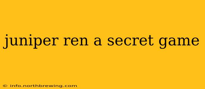 juniper ren a secret game