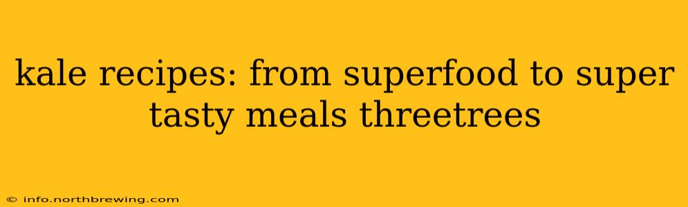 kale recipes: from superfood to super tasty meals threetrees